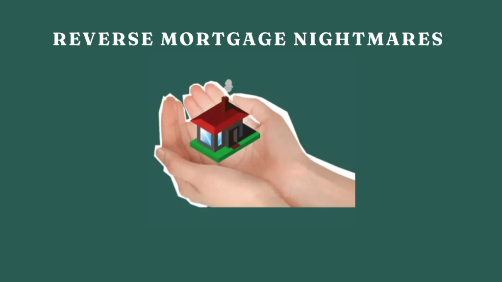 Reverse Mortgage Nightmares